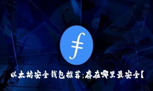以太坊安全钱包推荐:存在哪里最安全?