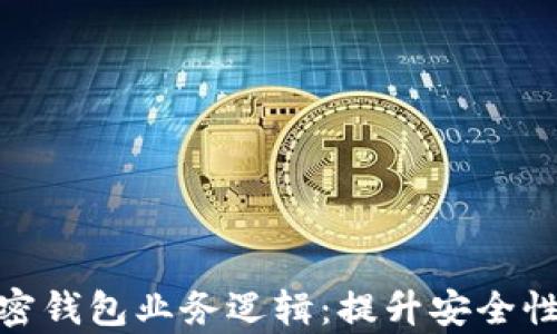 全面解析加密钱包业务逻辑:提升安全性与用户体验