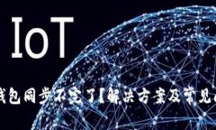 以太坊钱包同步不完了?解决方案及常见问题详