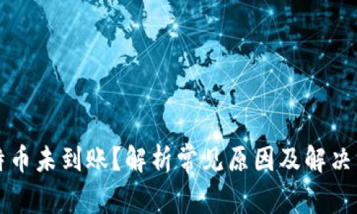 比特币未到账？解析常见原因及解决方法
