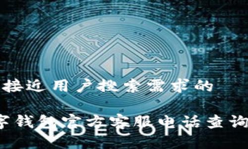思考一个并且最接近用户搜索需求的
2023年最新数字钱包官方客服电话查询及常见问题解答