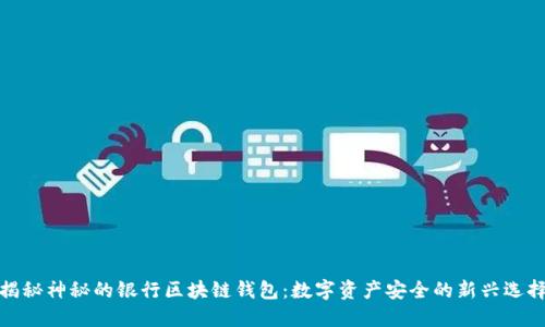 揭秘神秘的银行区块链钱包:数字资产安全的新兴选择