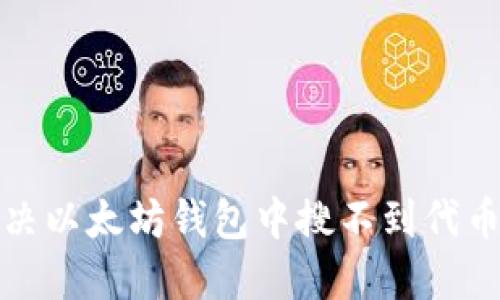 如何解决以太坊钱包中搜不到代币的问题