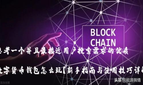 思考一个并且最接近用户搜索需求的优质
数字货币钱包怎么玩?新手指南与使用技巧详解