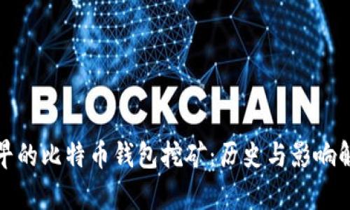 最早的比特币钱包挖矿:历史与影响解析