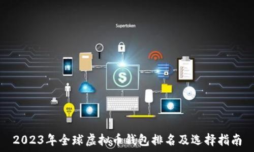 2023年全球虚拟币钱包排名及选择指南