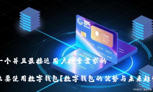思考一个并且最接近用户搜索需求的
为什么要使用数字钱包?数字钱包的优势与未来趋势解析