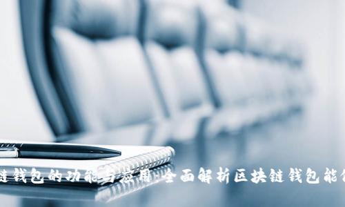 区块链钱包的功能与应用:全面解析区块链钱包能做什么