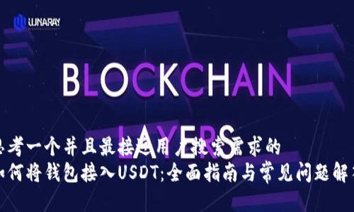 思考一个并且最接近用户搜索需求的
如何将钱包接入USDT:全面指南与常见问题解答