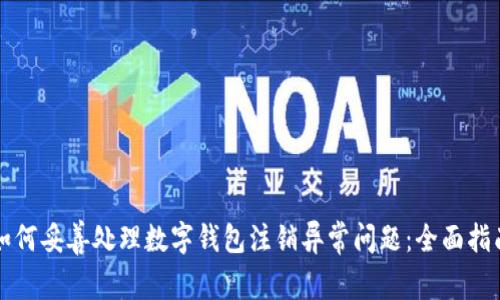 如何妥善处理数字钱包注销异常问题:全面指南