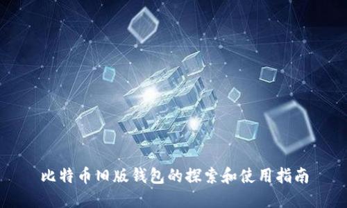 比特币旧版钱包的探索和使用指南