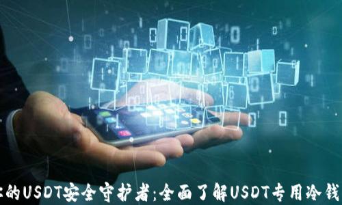 你的USDT安全守护者:全面了解USDT专用冷钱包