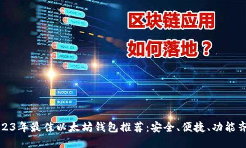 2023年最佳以太坊钱包推荐:安全、便捷、功能齐全