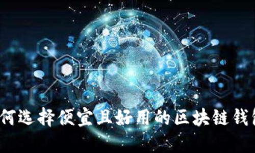 如何选择便宜且好用的区块链钱包？