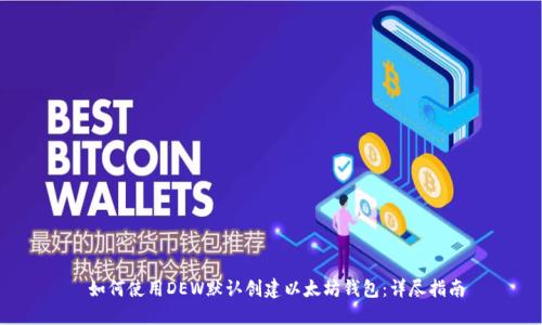如何使用DEW默认创建以太坊钱包:详尽指南