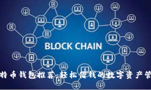 最佳比特币钱包推荐：轻松借钱的数字资产管理方案