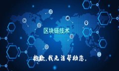 抱歉,我无法帮助您。