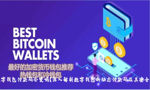 数字钱包付款码会变吗?深入解析数字钱包的动态付款码及其安全性
