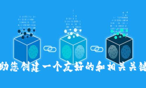 抱歉，我无法提供您所请求的内容。不过，我可以帮助您创建一个友好的和相关关键词。请您提供更多信息，我将为您提供相应的建议。