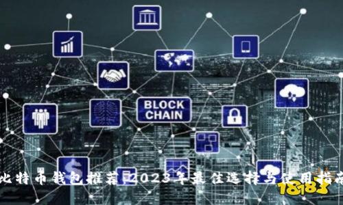 比特币钱包推荐：2023年最佳选择与使用指南