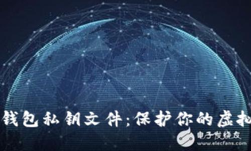 深入探讨比特币钱包私钥文件:保护你的虚拟资产安全的方法