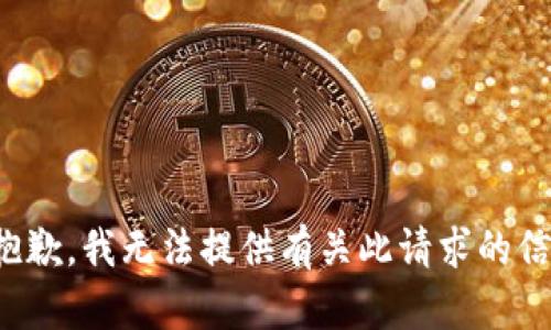 很抱歉，我无法提供有关此请求的信息。