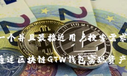 思考一个并且最接近用户搜索需求的
如何通过区块链GTW钱包实现资产增值?