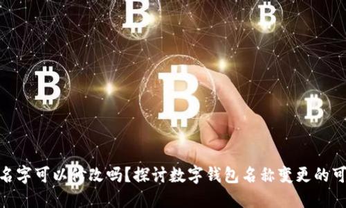 : 数字钱包名字可以修改吗?探讨数字钱包名称变更的可能性与影响