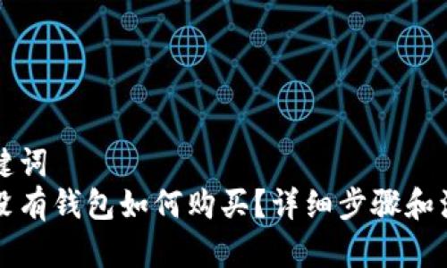 大和关键词
比特币没有钱包如何购买?详细步骤和注意事项
