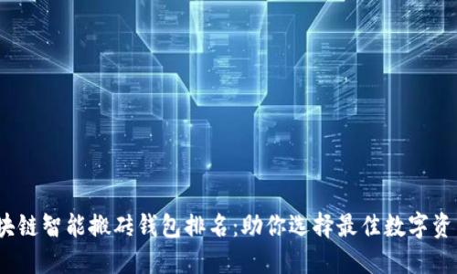 2023年区块链智能搬砖钱包排名:助你选择最佳数字资产管理工具