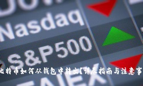 比特币如何从钱包中转出?详尽指南与注意事项