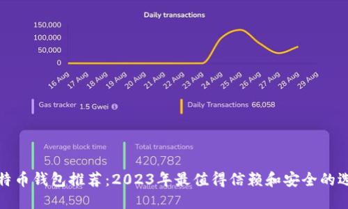 比特币钱包推荐:2023年最值得信赖和安全的选择