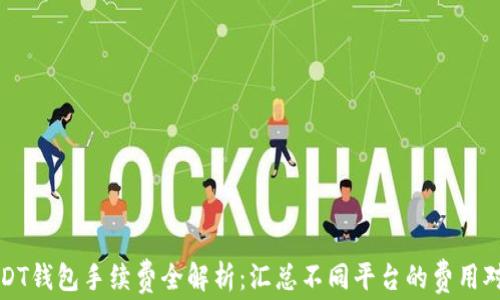 USDT钱包手续费全解析:汇总不同平台的费用对比