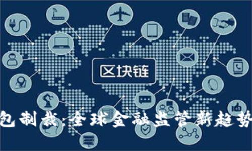 加密货币钱包制裁:全球金融监管新趋势与应对措施
