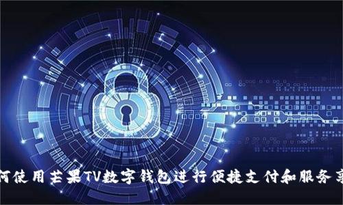 如何使用芒果TV数字钱包进行便捷支付和服务享受