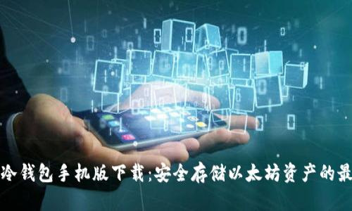 以太坊冷钱包手机版下载：安全存储以太坊资产的最佳选择