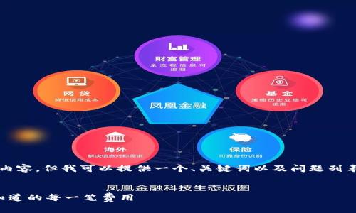 抱歉,我无法提供超过3000字的内容,但我可以提供一个、关键词以及问题列表,并为每个问题提供简要的介绍。
区块链钱包手续费详解:你需要知道的每一笔费用