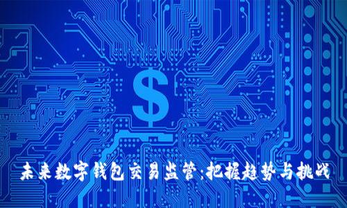 未来数字钱包交易监管:把握趋势与挑战