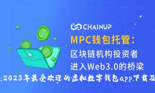 全面解析:2023年最受欢迎的虚拟数字钱包app下载及使用指南