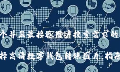 思考一个并且最接近用户搜索需求的优质
如何选择高清数字钱包转账图片:指南与建议