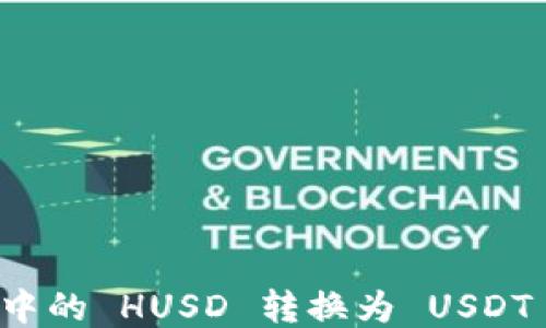 
如何将钱包中的 HUSD 转换为 USDT 的详细指南