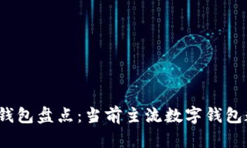 2023年最新数字钱包盘点：当前主流数字钱包数量及其特点分析