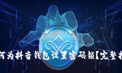 如何为抖音钱包设置密码锁？完整指南
