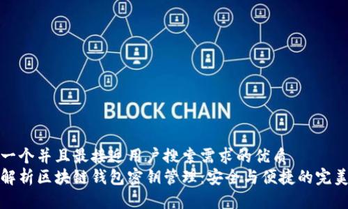 思考一个并且最接近用户搜索需求的优质
全面解析区块链钱包密钥管理：安全与便捷的完美平衡