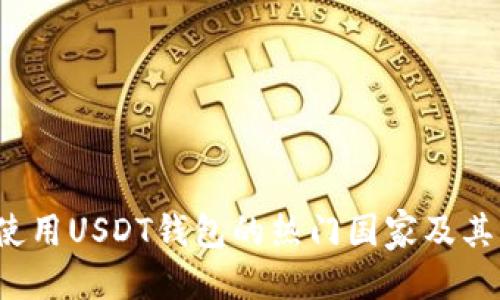 思考:
2023年使用USDT钱包的热门国家及其优势分析