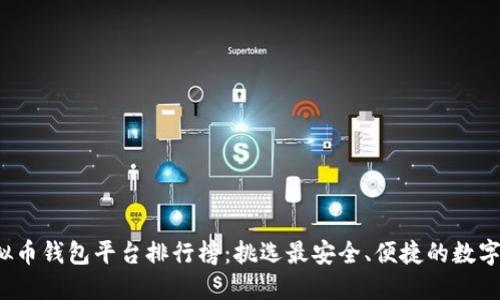 2023年度虚拟币钱包平台排行榜:挑选最安全、便捷的数字资产管理伴侣