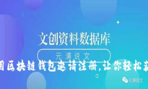 如何有效利用区块链钱包邀请注册,让你轻松获得丰厚奖励