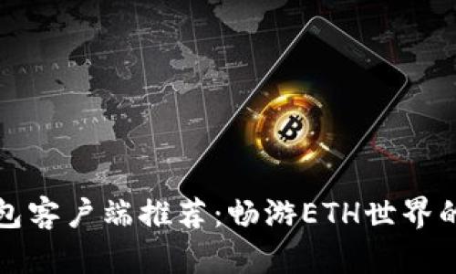 以太坊钱包客户端推荐：畅游ETH世界的最佳选择