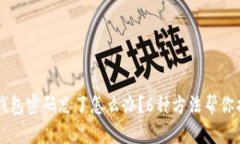 虚拟币钱包密码忘了怎么办？6种方法帮你找回资