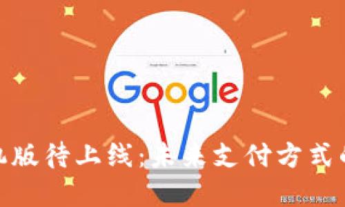 数字钱包手机版待上线：未来支付方式的变革与影响